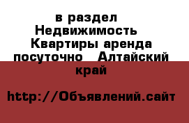  в раздел : Недвижимость » Квартиры аренда посуточно . Алтайский край